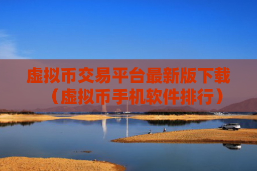 虚拟币交易平台最新版下载（虚拟币手机软件排行）