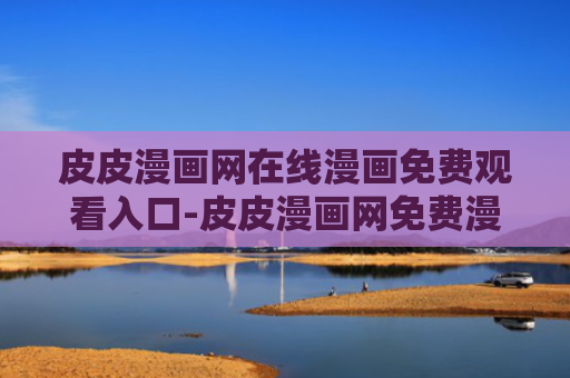 皮皮漫画网在线漫画免费观看入口-皮皮漫画网免费漫画在线阅读入口