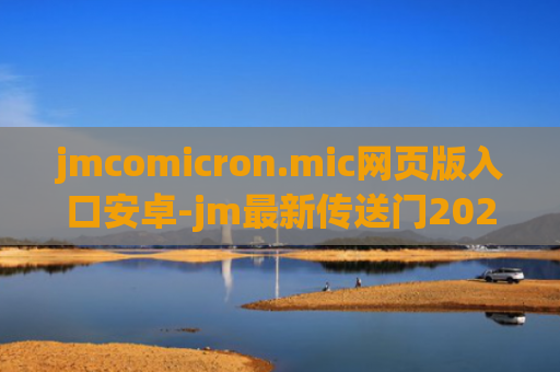 jmcomicron.mic网页版入口安卓-jm最新传送门2024入口jmcomicron.mic2