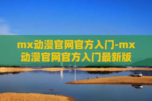 mx动漫官网官方入门-mx动漫官网官方入门最新版