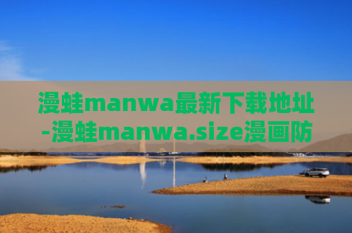 漫蛙manwa最新下载地址-漫蛙manwa.size漫画防走失网站入口