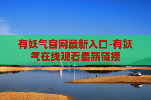 有妖气官网最新入口-有妖气在线观看最新链接
