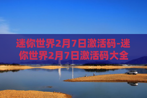 迷你世界2月7日激活码-迷你世界2月7日激活码大全