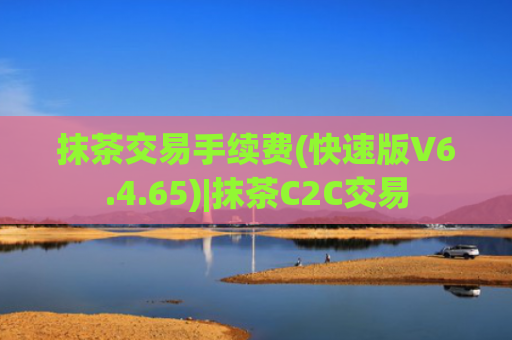抹茶交易手续费(快速版V6.4.65)|抹茶C2C交易