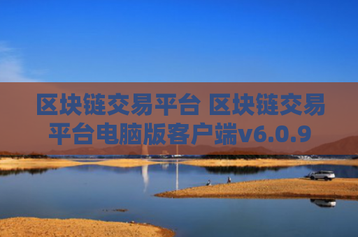 区块链交易平台 区块链交易平台电脑版客户端v6.0.9