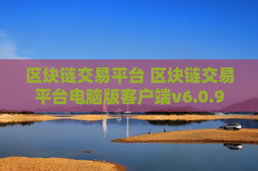 区块链交易平台 区块链交易平台电脑版客户端v6.0.9