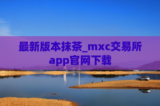 最新版本抹茶_mxc交易所app官网下载