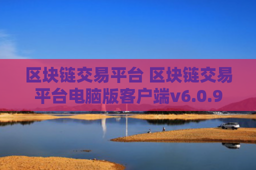 区块链交易平台 区块链交易平台电脑版客户端v6.0.9
