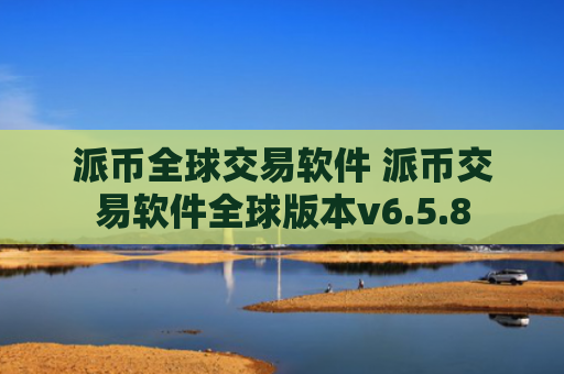 派币全球交易软件 派币交易软件全球版本v6.5.8