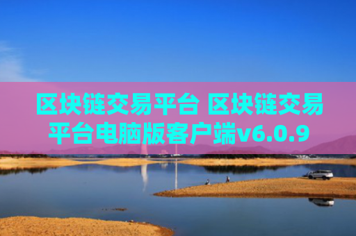 区块链交易平台 区块链交易平台电脑版客户端v6.0.9
