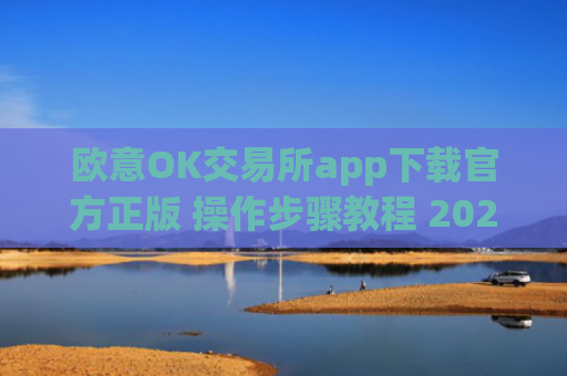欧意OK交易所app下载官方正版 操作步骤教程 2025最新