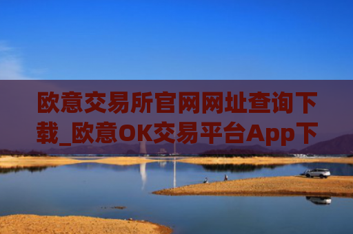欧意交易所官网网址查询下载_欧意OK交易平台App下载教程