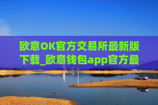 欧意OK官方交易所最新版下载_欧意钱包app官方最新版下载
