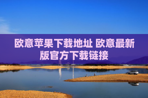 欧意苹果下载地址 欧意最新版官方下载链接