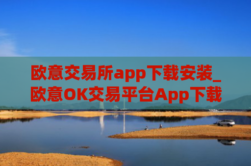 欧意交易所app下载安装_欧意OK交易平台App下载教程