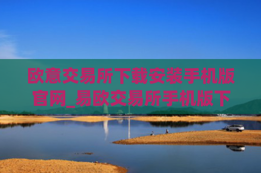 欧意交易所下载安装手机版官网_易欧交易所手机版下载及安装教程