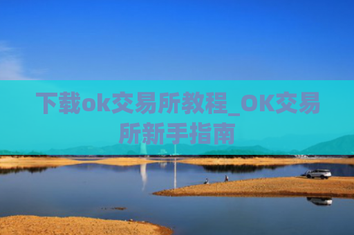 下载ok交易所教程_OK交易所新手指南