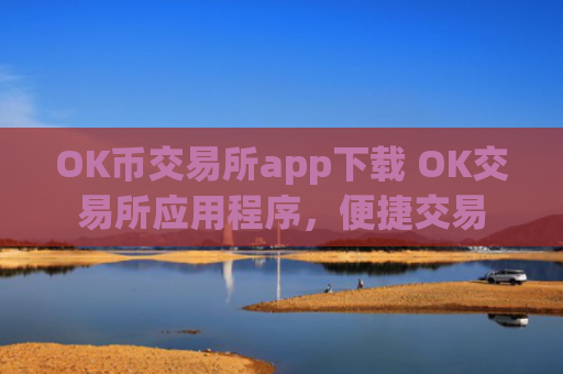 OK币交易所app下载 OK交易所应用程序，便捷交易
