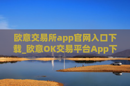 欧意交易所app官网入口下载_欧意OK交易平台App下载教程