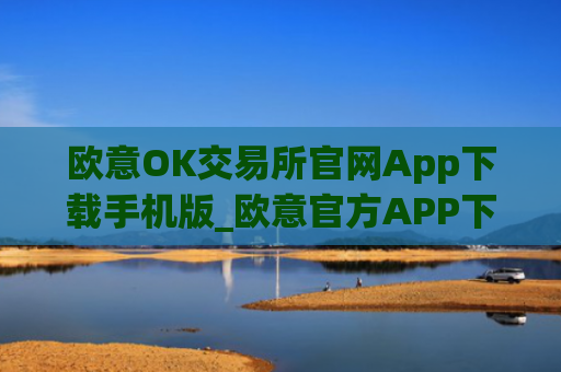 欧意OK交易所官网App下载手机版_欧意官方APP下载与安装指南