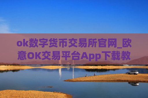 ok数字货币交易所官网_欧意OK交易平台App下载教程