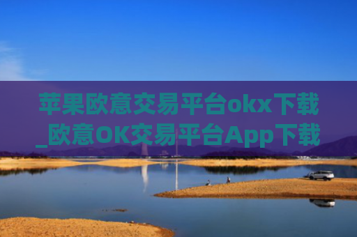 苹果欧意交易平台okx下载_欧意OK交易平台App下载教程