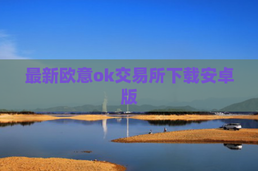最新欧意ok交易所下载安卓版