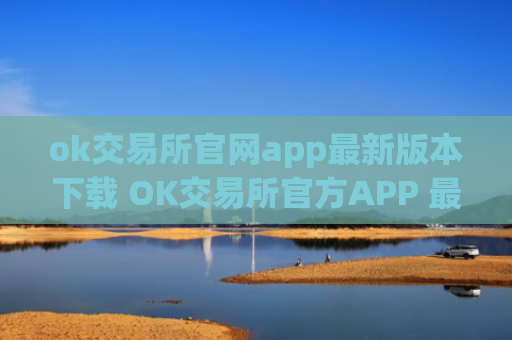 ok交易所官网app最新版本下载 OK交易所官方APP 最新版本安全下载
