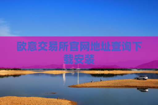 欧意交易所官网地址查询下载安装