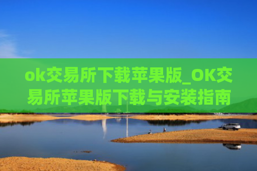 ok交易所下载苹果版_OK交易所苹果版下载与安装指南