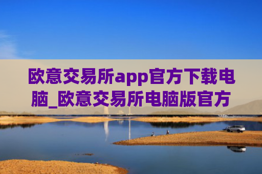 欧意交易所app官方下载电脑_欧意交易所电脑版官方下载教程