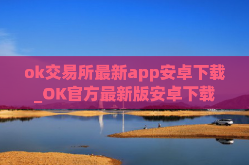 ok交易所最新app安卓下载_OK官方最新版安卓下载