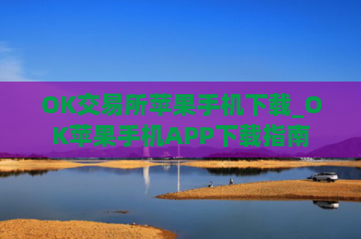 OK交易所苹果手机下载_OK苹果手机APP下载指南