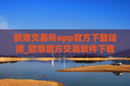 欧意交易所app官方下载链接_欧意官方交易软件下载教程
