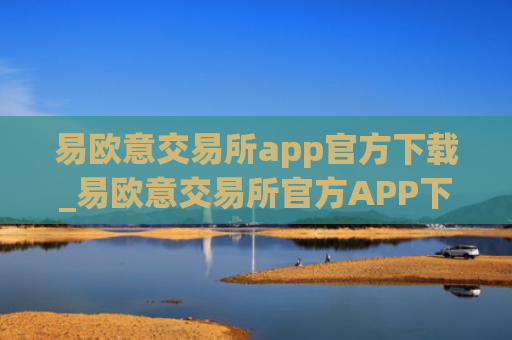 易欧意交易所app官方下载_易欧意交易所官方APP下载及安装指南
