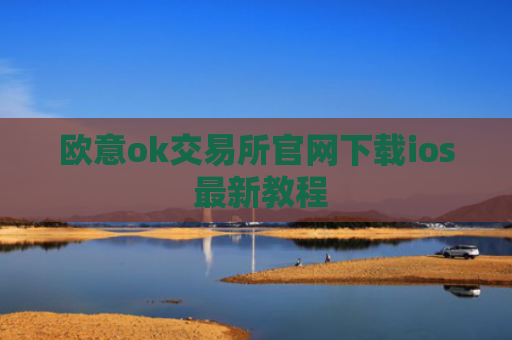 欧意ok交易所官网下载ios 最新教程