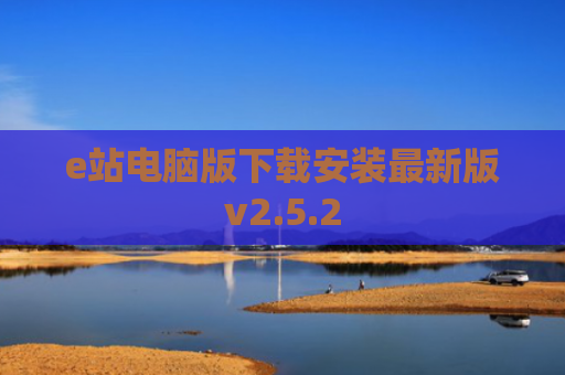 e站电脑版下载安装最新版v2.5.2