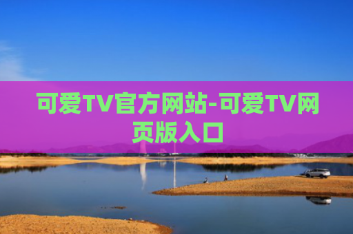 可爱TV官方网站-可爱TV网页版入口