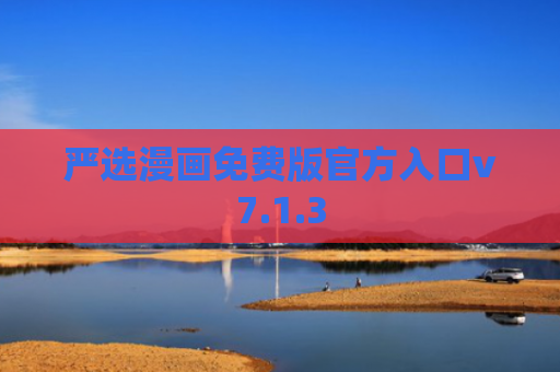 严选漫画免费版官方入口v7.1.3