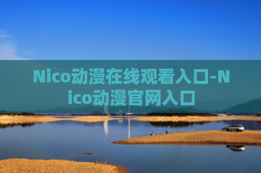 Nico动漫在线观看入口-Nico动漫官网入口
