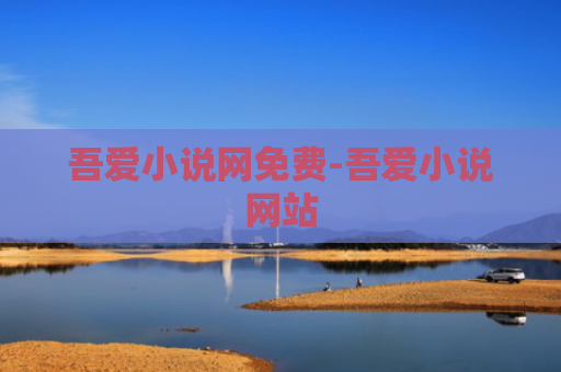 吾爱小说网免费-吾爱小说网站