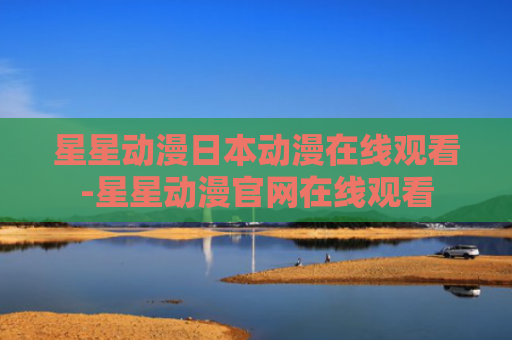 星星动漫日本动漫在线观看-星星动漫官网在线观看