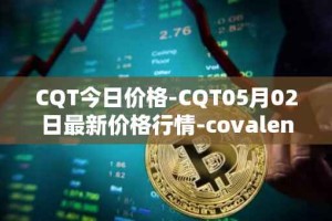 CQT今日价格-CQT05月02日最新价格行情-covalent最新走势消息
