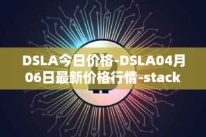DSLA今日价格-DSLA04月06日最新价格行情-stacktical最新走势消息