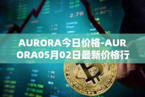 AURORA今日价格-AURORA05月02日最新价格行情-aurora-near最新走势消息