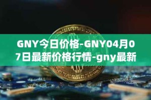 GNY今日价格-GNY04月07日最新价格行情-gny最新走势消息