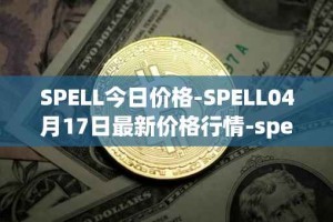 SPELL今日价格-SPELL04月17日最新价格行情-spell-token最新走势消息
