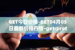 GET今日价格-GET04月05日最新价格行情-get-protocol最新走势消息