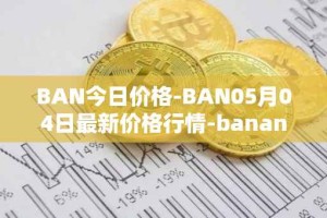 BAN今日价格-BAN05月04日最新价格行情-banano最新走势消息