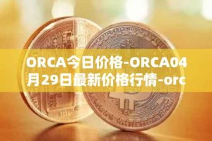 ORCA今日价格-ORCA04月29日最新价格行情-orca最新走势消息